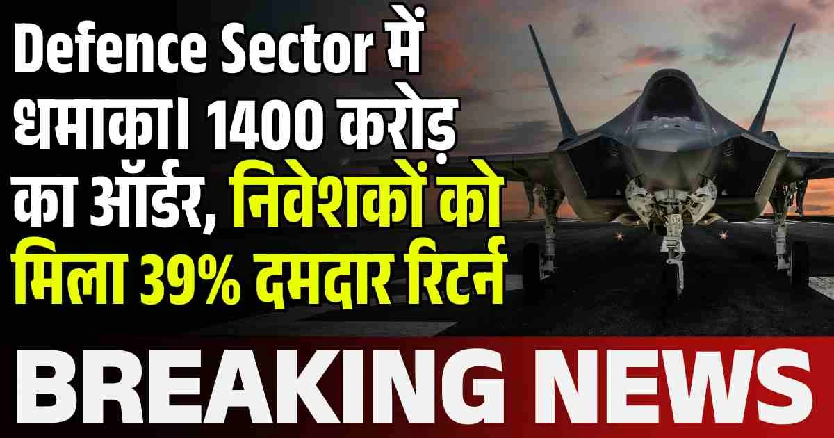 Defence Sector में धमाका। 1400 करोड़ का ऑर्डर, निवेशकों को मिला 39% दमदार रिटर्न
