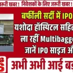बर्फीली सर्दी में IPO की आग! यशोदा हॉस्पिटल सहित 7 कंपनियां ला रहीं Multibagger धमाल, जानें IPO साइज और तारीखें